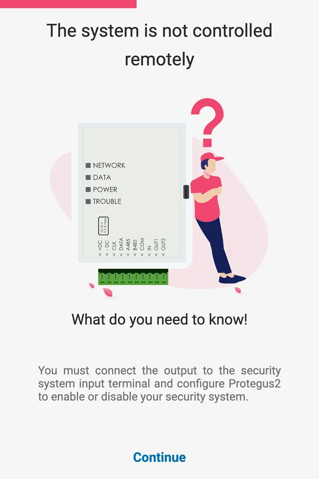 Экран Protegus2 «The system is not controlled remotely»: рисунок коммуникатора рядом с озадаченным человеком, «What do you need to know!» и пояснение, что выход нужно подключить к входу охранной системы и настроить Protegus2 для постановки на охрану и снятия с охраны. Кнопка Continue.